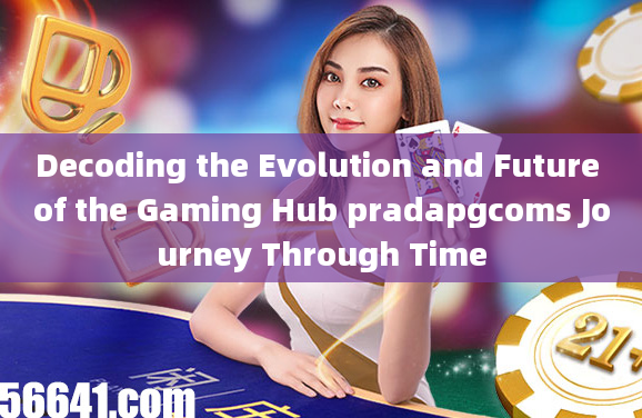 Decoding the Evolution and Future of the Gaming Hub pradapgcoms Journey Through Time