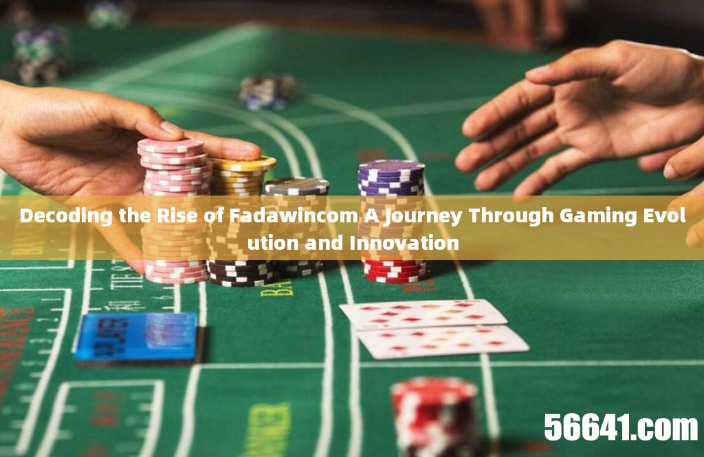 Decoding the Rise of Fadawincom A Journey Through Gaming Evolution and Innovation