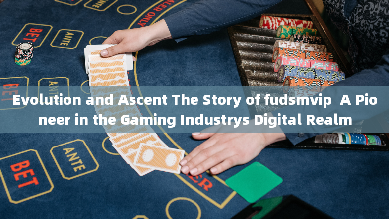 Evolution and Ascent The Story of fudsmvip  A Pioneer in the Gaming Industrys Digital Realm