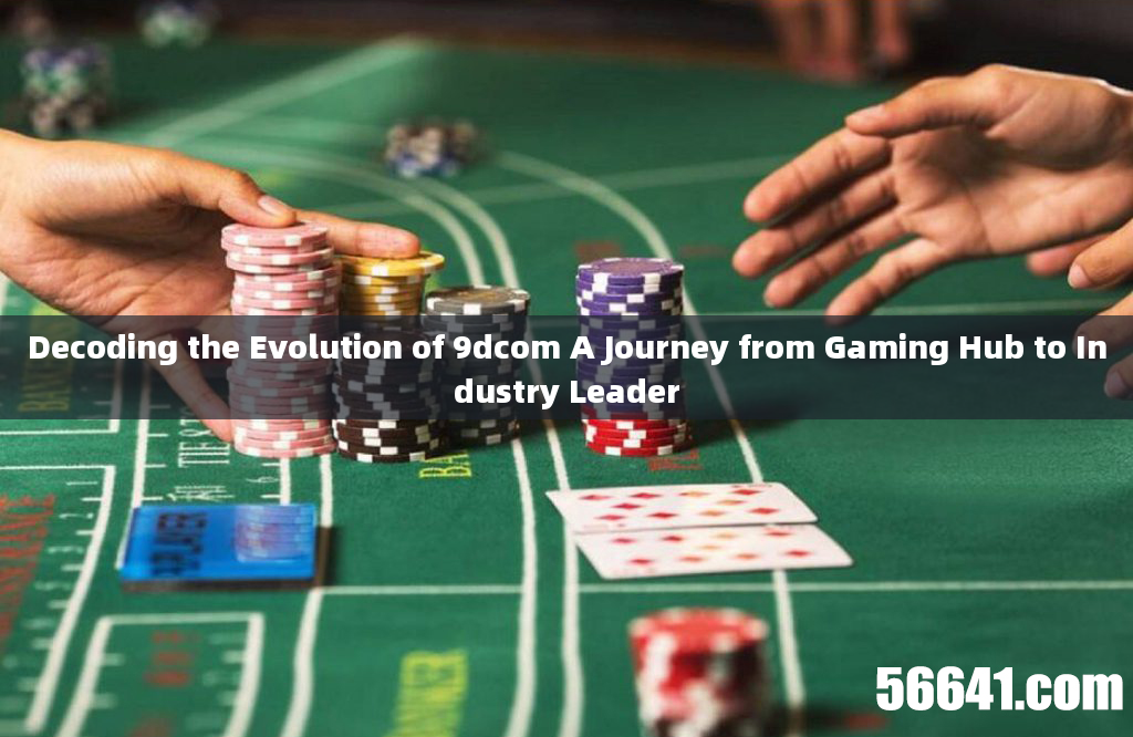 Decoding the Evolution of 9dcom A Journey from Gaming Hub to Industry Leader