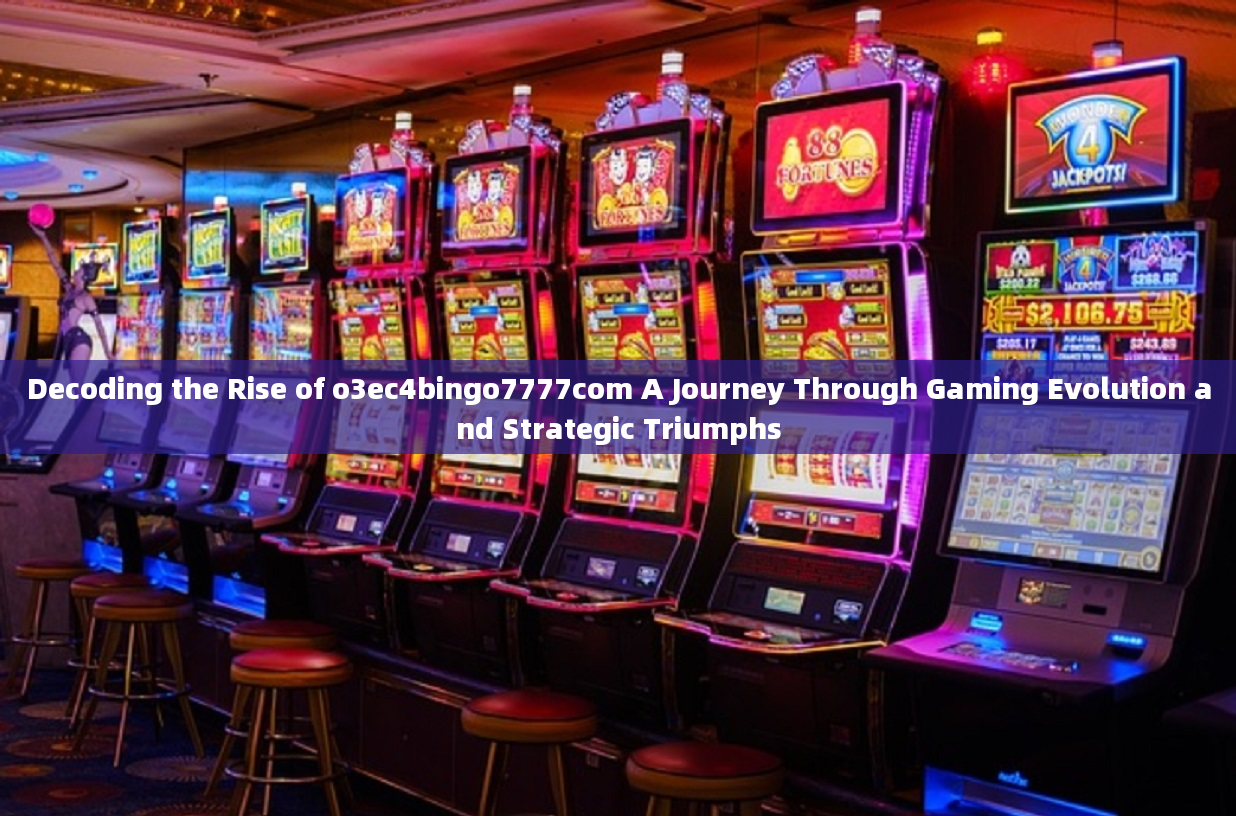 Decoding the Rise of o3ec4bingo7777com A Journey Through Gaming Evolution and Strategic Triumphs