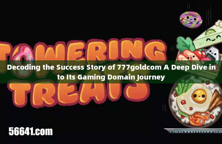 Decoding the Success Story of 777goldcom A Deep Dive into Its Gaming Domain Journey