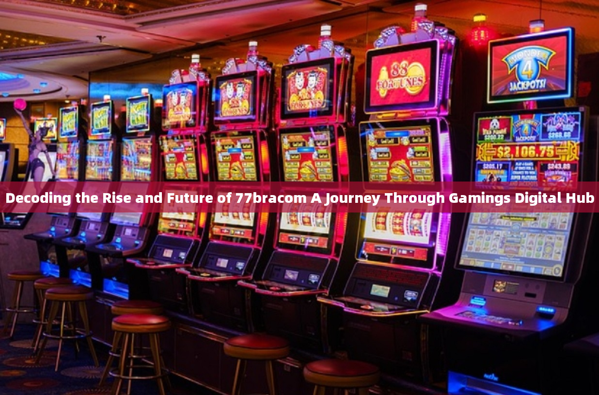 Decoding the Rise and Future of 77bracom A Journey Through Gamings Digital Hub