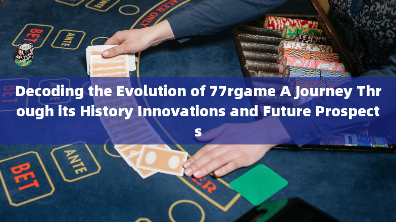 Decoding the Evolution of 77rgame A Journey Through its History Innovations and Future Prospects