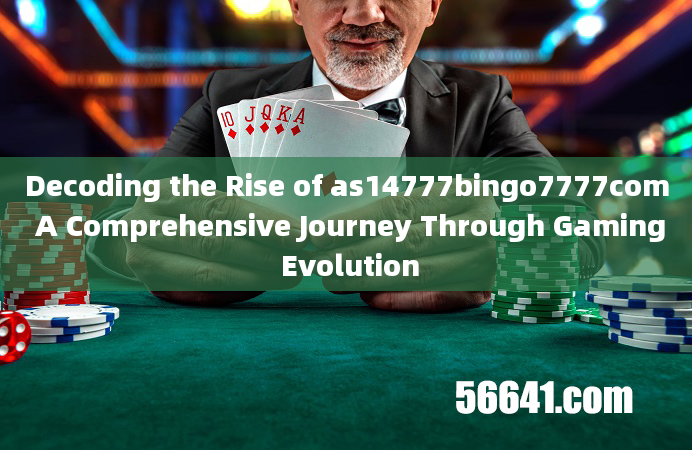 Decoding the Rise of as14777bingo7777com A Comprehensive Journey Through Gaming Evolution