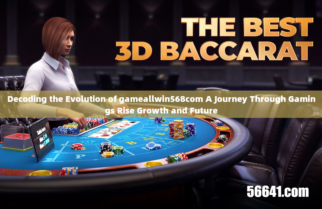 Decoding the Evolution of gameallwin568com A Journey Through Gamings Rise Growth and Future