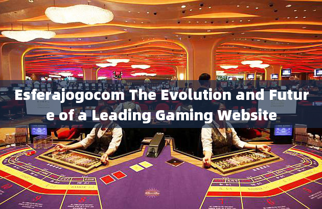 Esferajogocom The Evolution and Future of a Leading Gaming Website