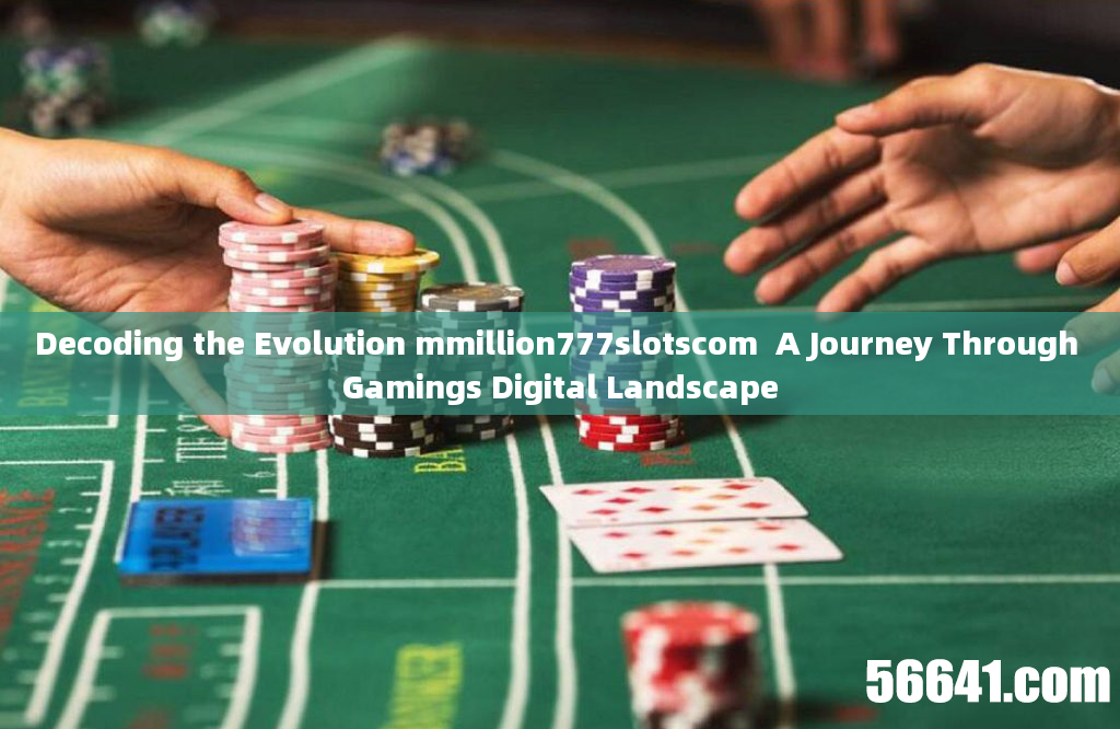 Decoding the Evolution mmillion777slotscom  A Journey Through Gamings Digital Landscape