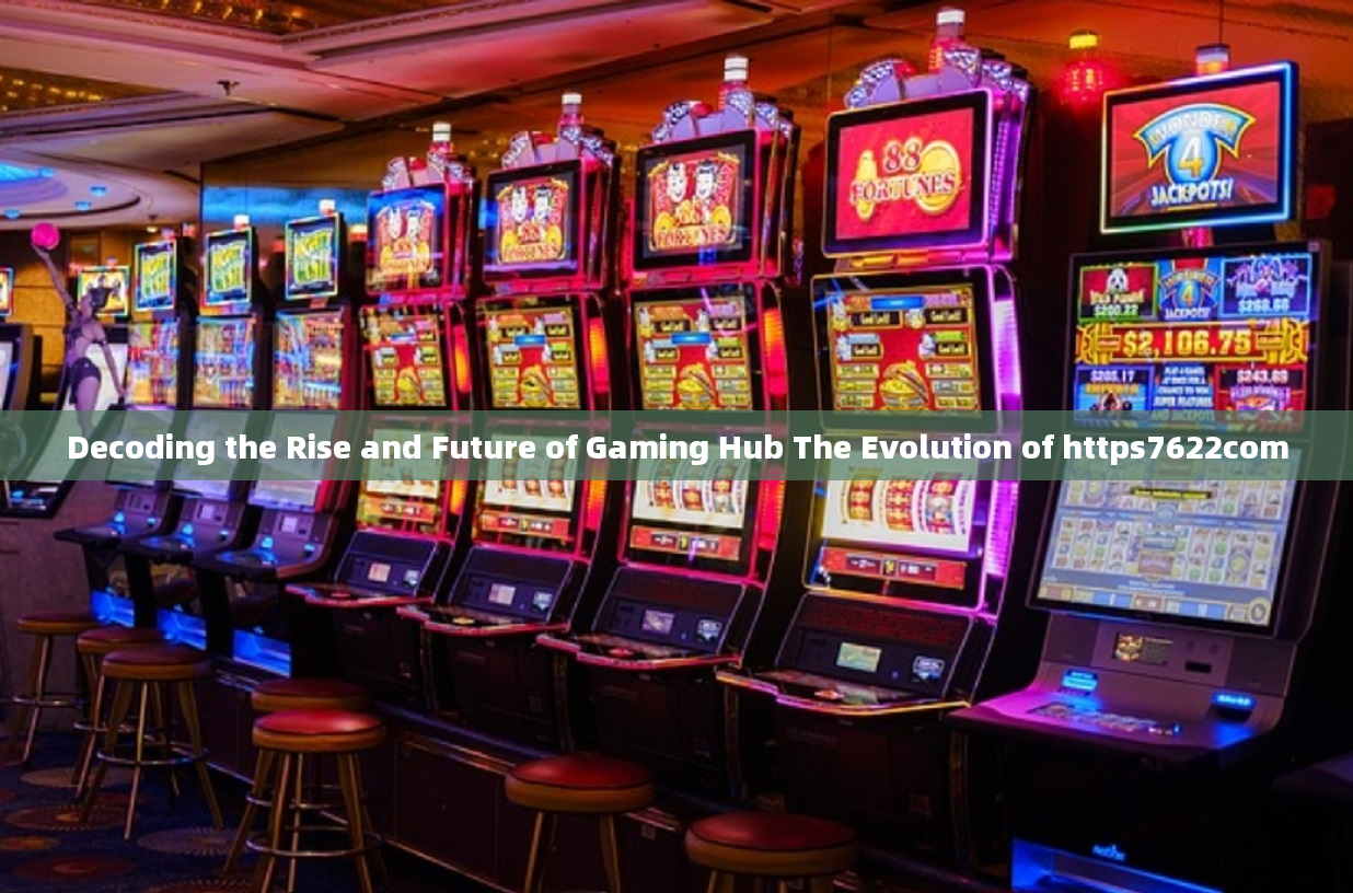 Decoding the Rise and Future of Gaming Hub The Evolution of https7622com