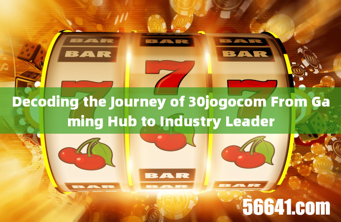 Decoding the Journey of 30jogocom From Gaming Hub to Industry Leader