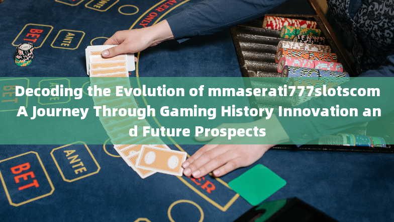 Decoding the Evolution of mmaserati777slotscom A Journey Through Gaming History Innovation and Futur