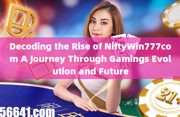 Decoding the Rise of NiftyWin777com A Journey Through Gamings Evolution and Future