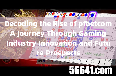 Decoding the Rise of pfbetcom A Journey Through Gaming Industry Innovation and Future Prospects