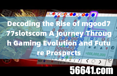 Decoding the Rise of mgood777slotscom A Journey Through Gaming Evolution and Future Prospects