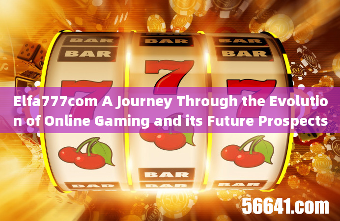 Elfa777com A Journey Through the Evolution of Online Gaming and its Future Prospects