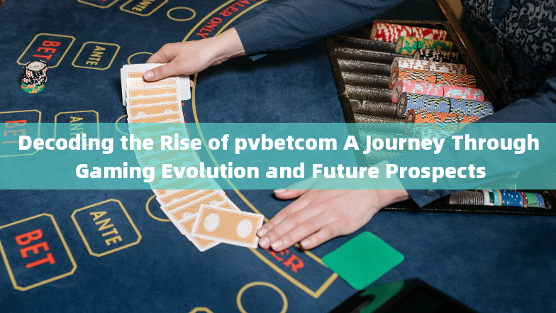 Decoding the Rise of pvbetcom A Journey Through Gaming Evolution and Future Prospects