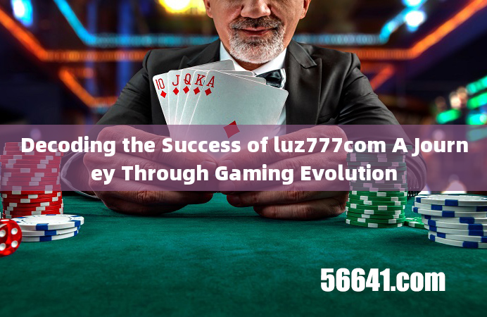 Decoding the Success of luz777com A Journey Through Gaming Evolution